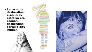 •Lerro mota desberdinen erabilerak estetika eta esanahi desberdina sortuko ditu irudian.  