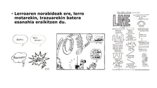 •Lerroaren norabideak ere, lerro motarekin, trazuarekin batera esanahia eraikitzen du.  