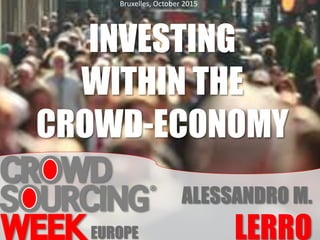 INVESTING
WITHIN THE
CROWD-ECONOMY
ALESSANDRO M.
LERRO
Bruxelles, October 2015
EUROPE
 