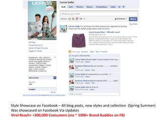Style Showcase on Facebook – All blog posts, new styles and collection  (Spring Summer)Was showcased on Facebook Via UpdatesViral Reach> +200,000 Consumers (via ~ 1000+ Brand Buddies on FB)  
