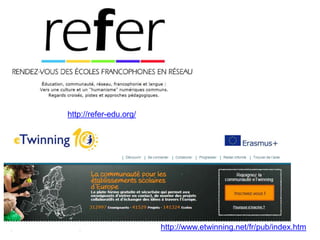 http://refer-edu.org/
http://www.etwinning.net/fr/pub/index.htm
 