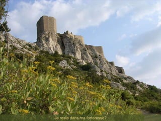 Je reste dans ma forteresse?
 