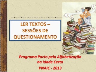 Programa Pacto pela Alfabetização
na Idade Certa
PNAIC - 2013

 
