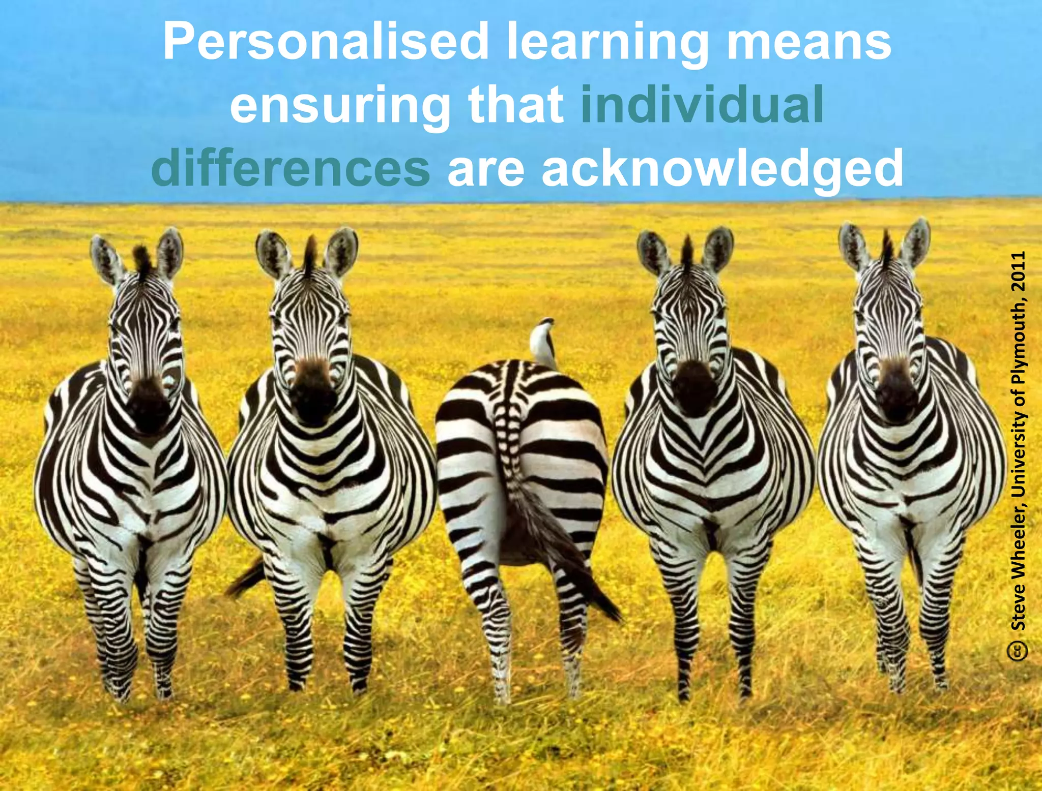 Personalised learning means
             ensuring that individual
         differences are acknowledged




                                                          Steve Wheeler, University of Plymouth, 2011
Lund University/Ossiannilsson /LU_LERU2011/ CC BY-NC-ND
 