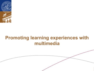 Promoting learning experiences with
            multimedia




Lund University/Ossiannilsson /LU_LERU2011/ CC BY-NC-ND
 