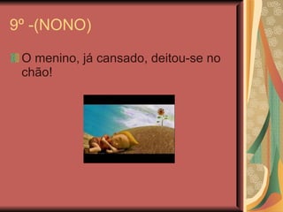 9º -(NONO) O menino, já cansado, deitou-se no  chão! 
