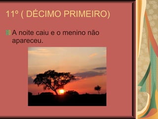11º ( DÉCIMO PRIMEIRO) A noite caiu e o menino não apareceu. 