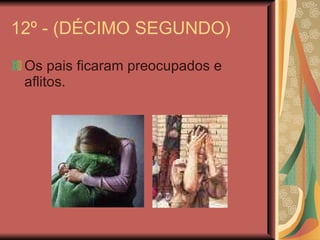 12º - (DÉCIMO SEGUNDO) Os pais ficaram preocupados e aflitos. 