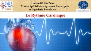 Université Ibn Zohr
Master Spécialisé en Systèmes Embarqués
et Ingénierie Biomédical
Le Rythme Cardiaque
 