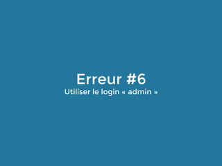 Erreur #6
Utiliser le login « admin »
 
