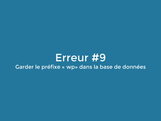 Erreur #9
Garder le préfixe « wp» dans la base de données
 