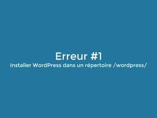 Erreur #1
Installer WordPress dans un répertoire /wordpress/
 