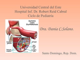 Universidad Central del Este Hospital Inf. Dr. Robert Reid Cabral Ciclo de Pediatría Dra. Dania C.Solano. Santo Domingo, Rep. Dom. 