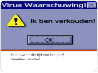 Het is weer die tijd van het jaar!
Haaaaaatsjoe… Gezondheid!
 