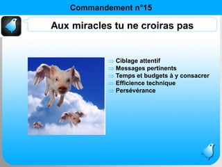 Commandement n°15

Aux miracles tu ne croiras pas


             Ciblage attentif
             Messages pertinents
       ...