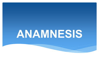 ANAMNESIS
 