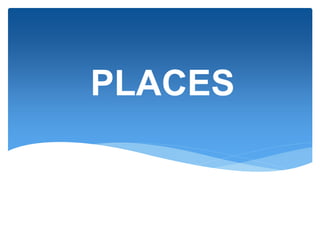 PLACES
 