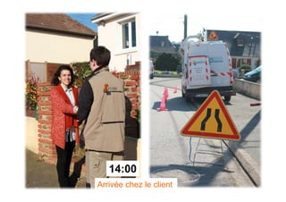 14:00
Arrivée chez le client
 