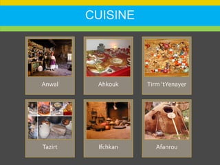 CUISINE
Anwal Ahkouk Tirm ‘tYenayer
Tazirt Ifchkan Afanrou
 