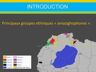 INTRODUCTION
Principaux groupes ethniques « amazighophones » :
 