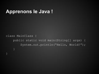 Apprenons le Java !

class MainClass {
public static void main(String[] args) {
System.out.println(“Hello, World!”);
}
}

 