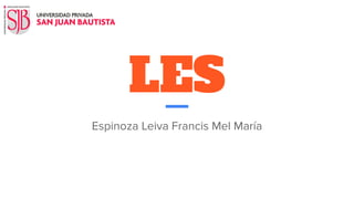 LES
Espinoza Leiva Francis Mel María
 