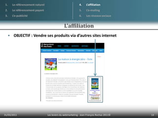 COMMENT FAIRE ?Google AdsenseMême fonctionnement que pour Google Adwords mais diffusion des annonces sur des sites internet et non sur le moteur de recherche01/04/201111Les leviers du webmarketing - Jean-François Rochas 2011© Le référencement naturelLe référencement payantL’e-publicitéL’affiliationL’e-mailingLes réseaux sociauxL’e-publicité