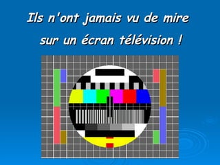 Ils n'ont jamais vu de mire  sur un écran télévision ! 