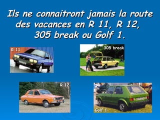 Ils ne connaitront jamais la route des vacances en R 11, R 12,  305 break ou Golf 1. R 11 R 12 305 break Golf 1 