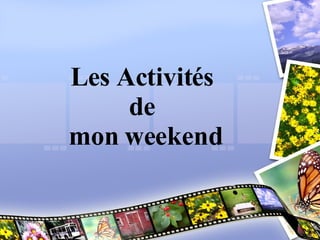 Les Activit és  de  mon weekend 