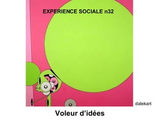 Voleur d’idées dalekart EXPERIENCE SOCIALE n32 