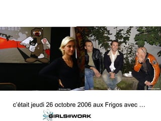 c’était jeudi 26 octobre 2006 aux Frigos avec …   
