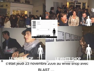 c’était jeudi 23 novembre 2006 au white shop avec BLAST …   