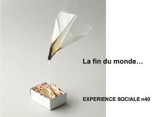 La fin du monde… EXPERIENCE SOCIALE n40 
