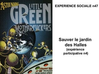 Sauver le jardin  des Halles (expérience  participative n4) EXPERIENCE SOCIALE n47 