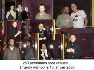250 personnes sont venues… à l’andy walhoo le 18 janvier 2006 