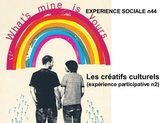 Les créatifs culturels (expérience participative n2) EXPERIENCE SOCIALE n44 
