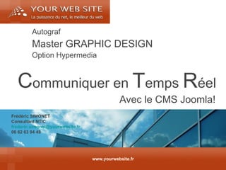 C ommuniquer en  T emps  R éel Avec le CMS Joomla! www.yourwebsite.fr Autograf Master GRAPHIC DESIGN Option Hypermedia 