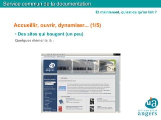 Accueillir, ouvrir, dynamiser... (1/5)‏ Des sites qui bougent (un peu)‏ Quelques éléments là :  Service commun de la documentation Et maintenant, qu'est-ce qu'on fait ? 