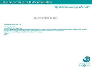Quelques lignes de code <!-- Jamendo widget code. ! -->  <div align="center"> <iframe width="302" height="353" src="http://www.jamendo.com/get/track/id/album/id/playerpage/6471/?item_o=track_no_asc&amp;n=all&amp;player_height=353&amp;player_refuid=31523&amp;player_type=coverinfos1&amp;player_width=302&amp;playercode_type=generic" frameborder="0" style="border:0;width:302px;height:353px;" scrollbars="no">&nbsp; </iframe> </div> Service commun de la documentation Et maintenant, qu'est-ce qu'on fait ? 