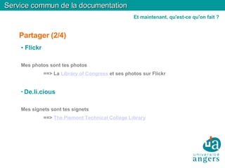 Partager (2/4)‏ Flickr Mes photos sont tes photos ==> La  Library of Congress  et ses photos sur Flickr De.li.cious Mes signets sont tes signets ==>  The Piemont Technical College Library Service commun de la documentation Et maintenant, qu'est-ce qu'on fait ? 