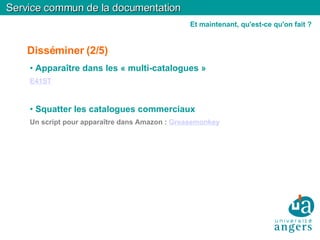 Disséminer (2/5)‏ Apparaître dans les « multi-catalogues » E41ST Squatter les catalogues commerciaux Un script pour apparaître dans Amazon :  Greasemonkey Service commun de la documentation Et maintenant, qu'est-ce qu'on fait ? 