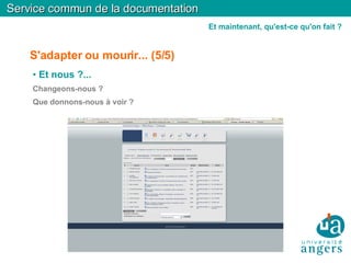 S'adapter ou mourir... (5/5)‏ Et nous ?... Changeons-nous ? Que donnons-nous à voir ? Service commun de la documentation Et maintenant, qu'est-ce qu'on fait ? 