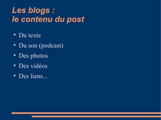 Les blogs :  le contenu du post Du texte Du son (podcast)‏ Des photos Des vidéos Des liens... 