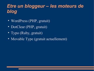 Etre un bloggeur – les moteurs de blog WordPress (PHP, gratuit)‏ DotClear (PHP, gratuit)‏ Typo (Ruby, gratuit)‏ Movable Type (gratuit actuellement)‏ 
