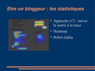 Etre un bloggeur : les statistiques Approche n°2 : suivre la souris à la trace Heatmap Robot replay 