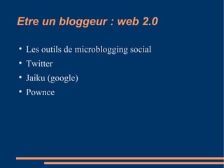 Etre un bloggeur : web 2.0 Les outils de microblogging social Twitter Jaiku (google)‏ Pownce 