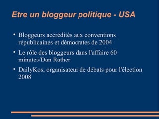 Etre un bloggeur politique - USA Bloggeurs accrédités aux conventions républicaines et démocrates de 2004 Le rôle des bloggeurs dans l'affaire 60 minutes/Dan Rather DailyKos, organisateur de débats pour l'élection 2008 