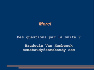 Merci Des questions par la suite ? Baudouin Van Humbeeck [email_address] 