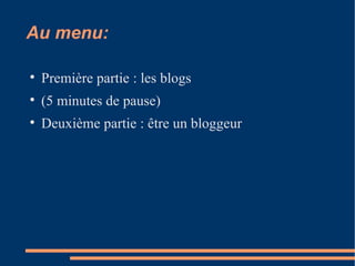 Au menu : Première partie : les blogs (5 minutes de pause)‏ Deuxième partie : être un bloggeur 